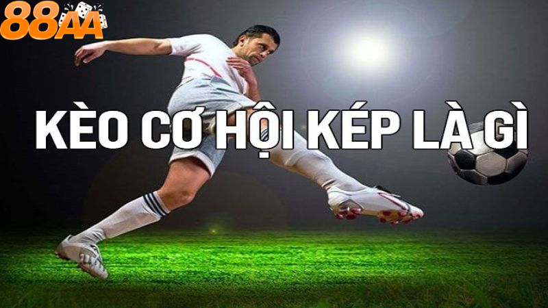 Kèo cơ hội kép là gì?
